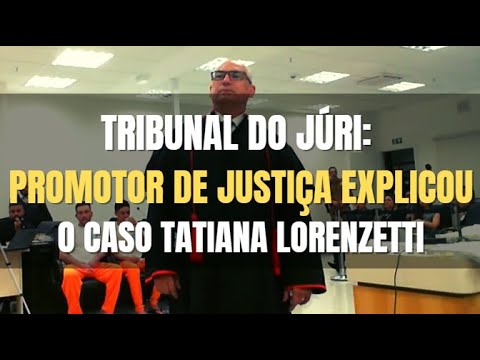 🔴 Tribunal do Júri:  Promotor de Justiça explicou o Caso Tatiana Lorenzetti
