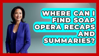 Where Can I Find Soap Opera Recaps and Summaries | Soap Opera Insider