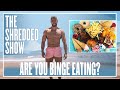 The Shredded Show : Are You Binge Eating?