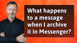 What happens to a message when I archive it in Messenger