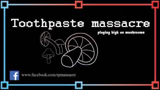 Toothpaste Massacre Playing High On Mushrooms (free download)