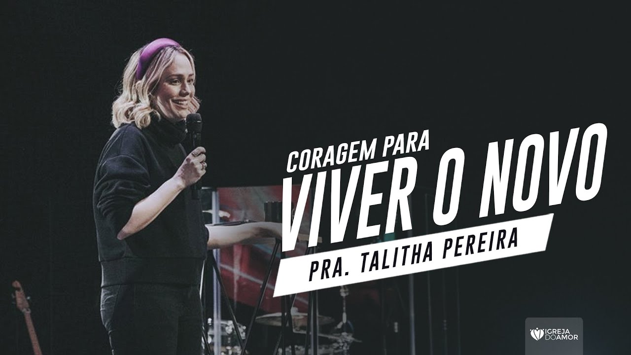 CORAGEM PARA VIVER O NOVO - PASTORA TALITHA - IGREJA DO AMOR