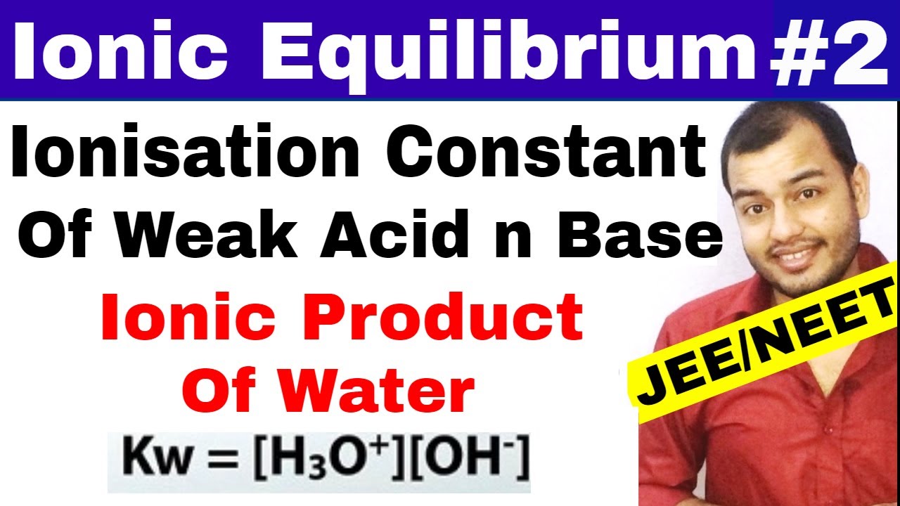Ionic Equilibrium 02 | Ionisation Constant Of Weak Acid and Base | Ionic Product of Water JEE /NEET
