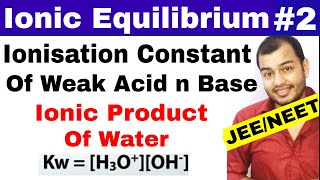 Ionic Equilibrium 02 | Ionisation Constant Of Weak Acid and Base | Ionic Product of Water JEE /NEET