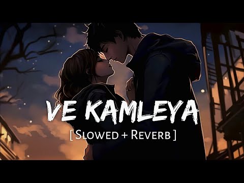 Ve Kamleya Slowed & Reverb Lofi Song
