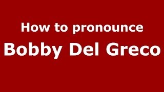 How to pronounce Bobby Del Greco