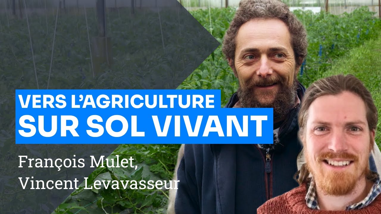 VERS L'AGRICULTURE SUR SOL VIVANT, François Mulet, Vincent Levavasseur