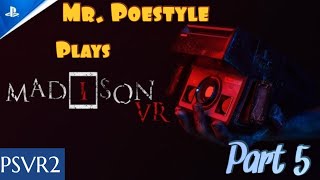 Mr. Poestyle Plays MADiSON VR PSVR2 Part 5