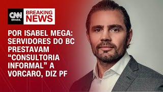 Servidores do BC prestavam “consultoria informal” a Vorcaro, diz PF | LIVE CNN