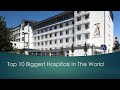 Top 10 Biggest Hospitals In The World 2020