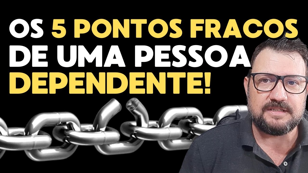 Os 5 PONTOS FRACOS de uma pessoa DEPENDENTE!