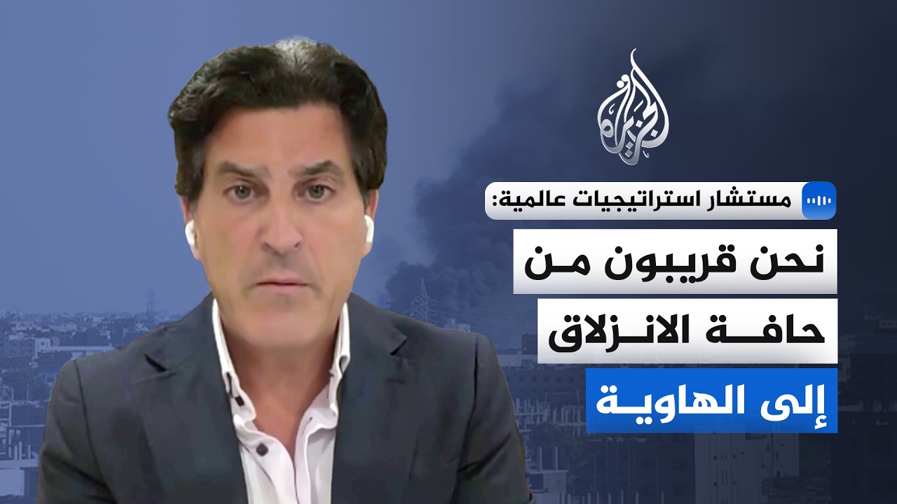 مستشار استراتيجيات عالمية للجزيرة: نحن قريبون من حافة الانزلاق إلى الهاوية