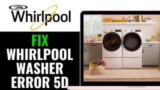 How To Fix Whirlpool Washer Error 5D (Meaning, Causes & Quick DIY Solutions 2026)