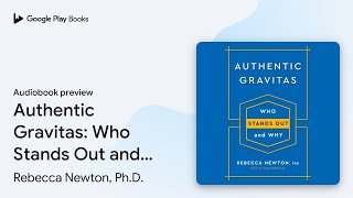 Authentic Gravitas: Who Stands Out and Why by Rebecca Newton, Ph.D. · Audiobook preview
