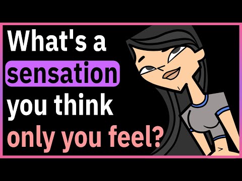 What's A Sensation That You're Unsure If Other People Experience?