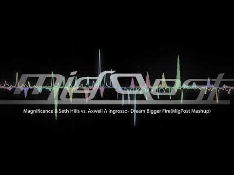Magnificence & Seth Hills vs Axwell Λ Ingrosso- Dream Bigger Fire(MigPost Mashup)