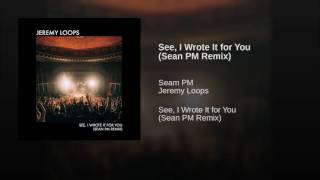 See, I Wrote It for You (Sean PM Remix)