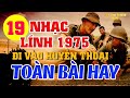 19 BÀI NHẠC LÍNH XƯA 1975 TUYỂN CHỌN HAY - NHẠC LÍNH HUYỀN THOẠI ĐỂ ĐỜI - VỪA NGHE ĐÃ PHÊ