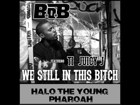 HALO THE YOUNG PHAROAH - STILL IN THIS BITCH (B.O.B_ T.I._ JUICY J)