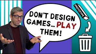 Don't design board games... PLAY them!