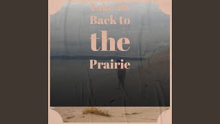 Take Me Back to the Prairie