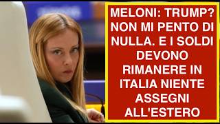 MELONI: TRUMP? NON MI PENTO DI NULLA. E I SOLDI DEVONO RIMANERE IN ITALIA NIENTE ASSEGNI ALL'ESTERO