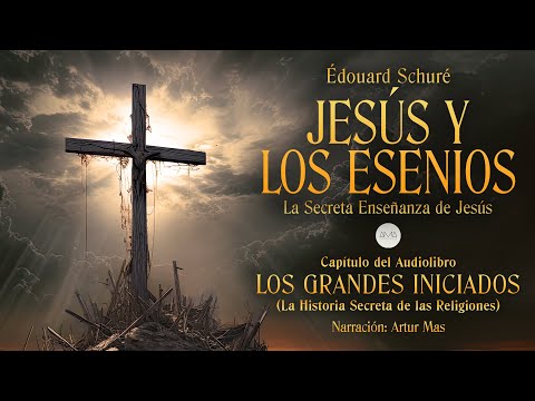 Jesús y los Esenios (La Secreta Enseñanza de Jesús) [Capítulo de "Los Grandes Iniciados"]