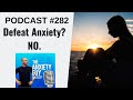 Why We Mustn't Look To DEFEAT Anxiety | #AnxietyGuyPodcast 282