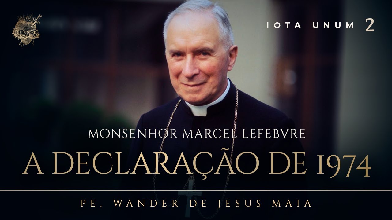 A Declaração de 1974 de Monsenhor Marcel Lefebvre - Iota Unum - nº 2