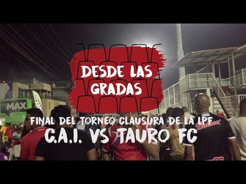 DESDE LAS GRADAS || FINAL DE LA LPF PANAMA / C.A.I. 1-0 TAURO F.C.
