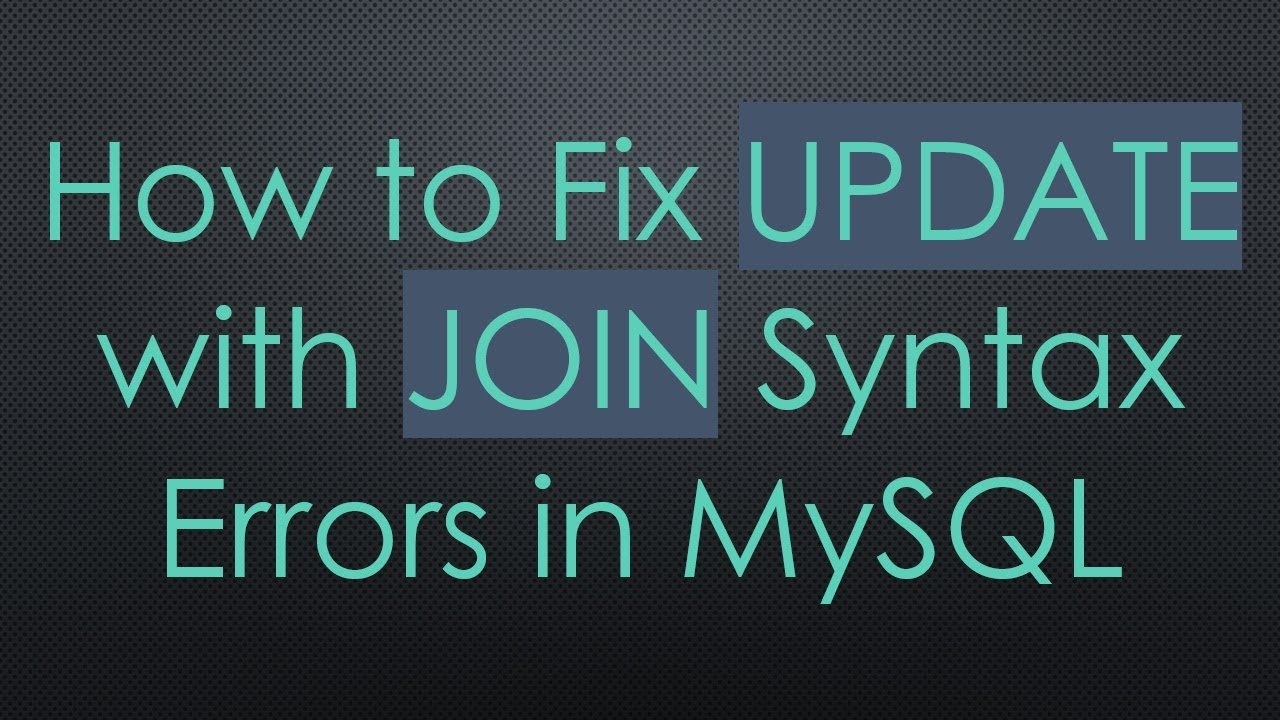 How to Fix UPDATE with JOIN Syntax Errors in MySQL