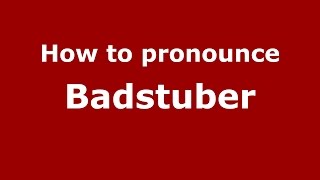 How to pronounce Badstuber