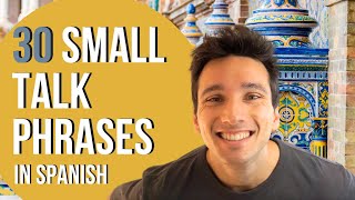 30 Small Talk phrases you need to know in Spanish!