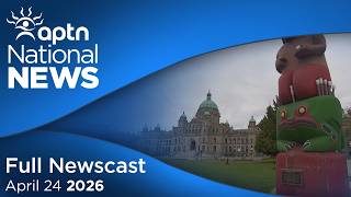 APTN National News: April 24, 2026 – More on B.C. premier’s decision on Indigenous rights