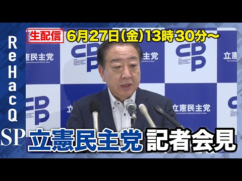 歴史文化学科 【生配信】立憲民主党・野田佳彦代表 記者会見 6月27日（金）【ReHacQ】
