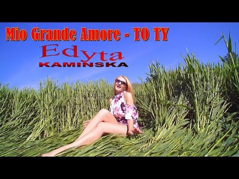 Edyta Kaminska - MIO GRANDE AMORE - TO TY - NOWOSC 2017 (MIX KIZOMBA PO POLSKU)