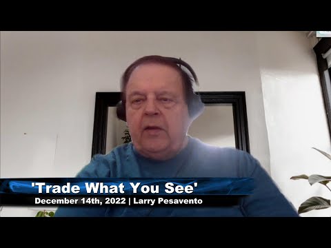 December 14th Trade What You See with Larry Pesavento  on TFNN - 2022