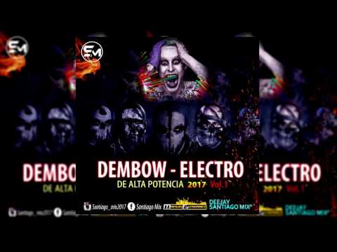 DEMBOW ELECTRO DE ALTA POTENCIA 2017 DJ SANTIAGO MIX VOL 1