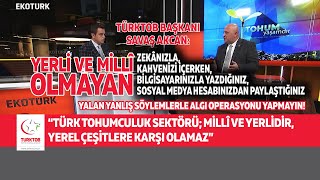 TÜRK TOHUMCULUK SEKTÖRÜ MİLLİ VE YERLİDİR, YEREL ÇEŞİTLERE KARŞI OLAMAZ -TÜRKTOB