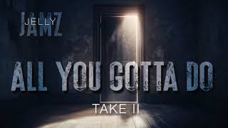 All You Gotta Do Take II