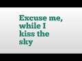 Excuse me, while I kiss the sky meaning and ...