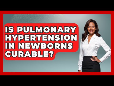 Is Pulmonary Hypertension In Newborns Curable? - Cardiology Community