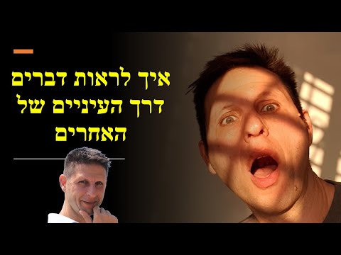 לראות את הדברים דרך העיניים של האחרים 