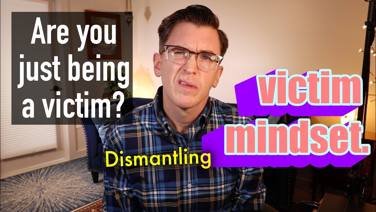 Are You Just Being a Victim? Dismantling Victim Mindset.