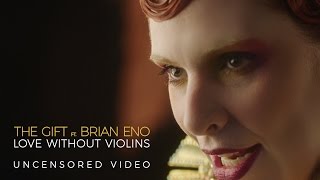 The Gift feat. Brian Eno "Love Without Violins" - Uncensored Official Video