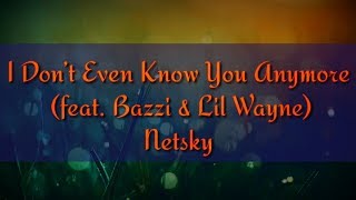 Netsky I Don't Even Know You Anymore LYRICS - (feat. Bazzi &amp; Lil Wayne) #idontevenknowyouanymore