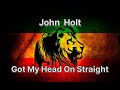 John Holt - Got My Head On Straight