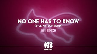 Goldfish - No One Has To Know (Kyle Watson Remix)