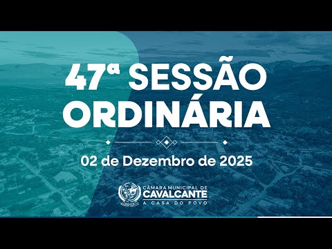 47ª SESSÃO ORDINÁRIA - 02/12/2025 -  CÂMARA MUNICIPAL DE CAVALCANTE - GO