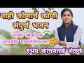 नाही रे नाही कोणाचे कोणी संपूर्ण साँग 